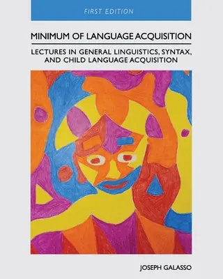 A nyelvelsajátítás minimumai: Előadások az általános nyelvészetről, a szintaxisról és a gyermeki nyelvelsajátításról - Minimum of Language Acquisition: Lectures in General Linguistics, Syntax, and Child Language Acquisition
