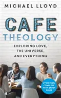 Cafe Theology - A szerelem, a világegyetem és minden más felfedezése - Cafe Theology - Exploring love, the universe and everything