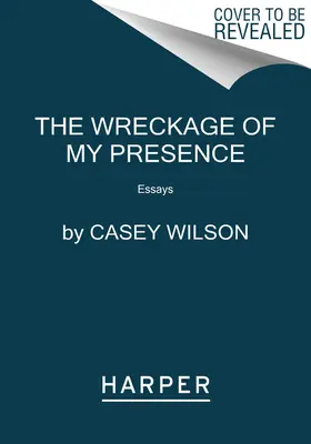 The Wreckage of My Presence: Essays