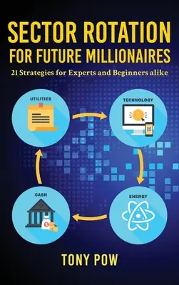 Szektorforgatás a jövő milliomosainak: 21 stratégia szakértők és kezdők számára egyaránt - Sector Rotation for Future Millionaires: 21 Strategies for Experts and Beginners alike