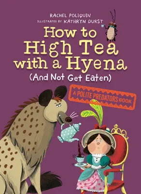 Hogyan teázzunk egy hiénával (és ne együnk meg): Egy udvarias ragadozók könyve - How to High Tea with a Hyena (and Not Get Eaten): A Polite Predators Book