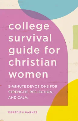 Főiskolai túlélési útmutató keresztény nőknek: 5 perces áhítatok az erőért, az elmélkedésért és a nyugalomért - College Survival Guide for Christian Women: 5-Minute Devotions for Strength, Reflection, and Calm