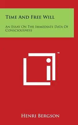 Az idő és a szabad akarat: Esszé a tudatosság közvetlen adatairól - Time And Free Will: An Essay On The Immediate Data Of Consciousness