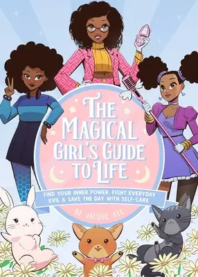 A varázslólány életútmutatója: Találd meg a belső erődet, küzdj a mindennapi gonoszság ellen, és mentsd meg a napot az öngondoskodással - The Magical Girl's Guide to Life: Find Your Inner Power, Fight Everyday Evil, and Save the Day with Self-Care