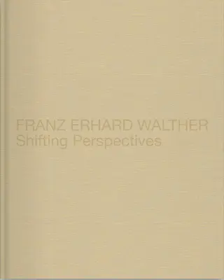 Franz Erhard Walther: Walther Walther: Shifting Perspectives - Franz Erhard Walther: Shifting Perspectives