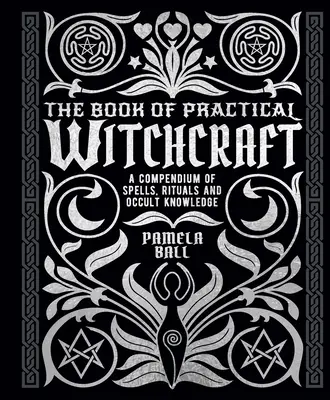 A gyakorlati boszorkányság könyve: A varázslatok, rituálék és okkult tudás gyűjteménye - The Book of Practical Witchcraft: A Compendium of Spells, Rituals and Occult Knowledge