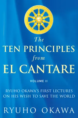 A tíz alapelv az El Cantare-tól: Ryuho Okawa első előadásai a világ/emberiség megmentésének vágyáról - The Ten Principles from El Cantare: Ryuho Okawa's First Lectures on His Wish to Save the World/Humankind