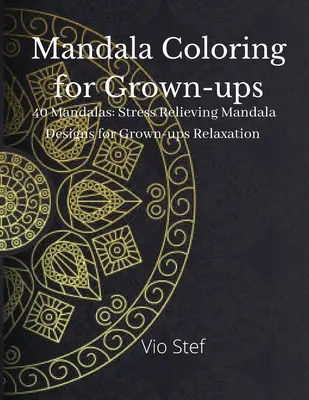 Mandala színezés felnőtteknek: A felnőtteknek szóló színezőkönyv gyönyörű mandalákkal, amelyek a lélek megnyugtatására szolgálnak, stresszoldó mandalamintákkal. - Mandala coloring for Grown-ups: An Grown-ups Coloring Book Featuring Beautiful Mandalas Designed to Soothe the Soul, Stress Relieving Mandala Designs