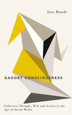 Gadget-tudat: Kollektív gondolkodás, akarat és cselekvés a közösségi média korában - Gadget Consciousness: Collective Thought, Will and Action in the Age of Social Media