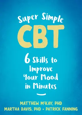 Szuperegyszerű CBT: Hat készség, hogy percek alatt javítsd a hangulatodat - Super Simple CBT: Six Skills to Improve Your Mood in Minutes