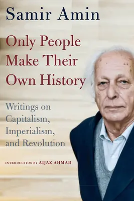 Csak az emberek írják a saját történelmüket: Írások a kapitalizmusról, az imperializmusról és a forradalomról - Only People Make Their Own History: Writings on Capitalism, Imperialism, and Revolution