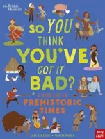 British Museum: So You Think You've Got It've Got It Bad? Egy gyerek élete az őskorban - British Museum: So You Think You've Got It Bad? A Kid's Life in Prehistoric Times