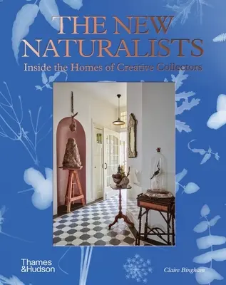 Az új természettudósok: A kreatív gyűjtők otthonai - The New Naturalists: Inside the Homes of Creative Collectors