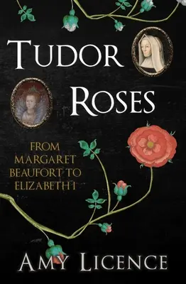 Tudor rózsák: Margaret Beauforttól I. Erzsébetig - Tudor Roses: From Margaret Beaufort to Elizabeth I