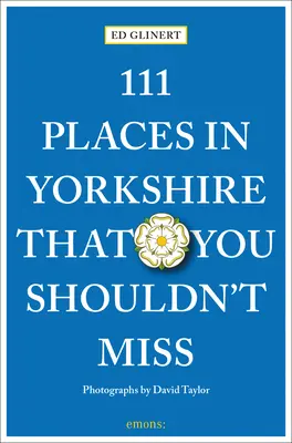 111 hely Yorkshire-ben, amit nem szabad kihagyni - 111 Places in Yorkshire That You Shouldn't Miss