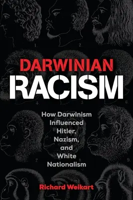 Darwini rasszizmus: Hogyan befolyásolta a darwinizmus Hitlert, a nácizmust és a fehér nacionalizmust? - Darwinian Racism: How Darwinism Influenced Hitler, Nazism, and White Nationalism