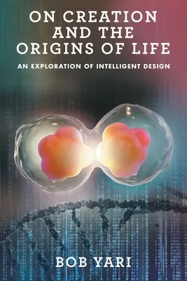 A teremtésről és az élet eredetéről: Az intelligens tervezés felfedezése - On Creation and the Origins of Life: An Exploration of Intelligent Design