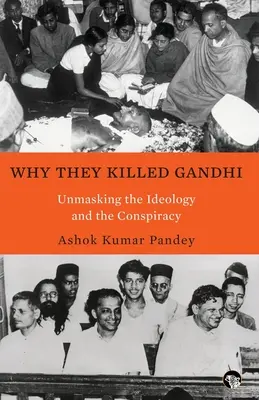 Miért ölték meg Gandhit Az ideológia és az összeesküvés leleplezése - Why They Killed Gandhi Unmasking the Ideology and the Conspiracy