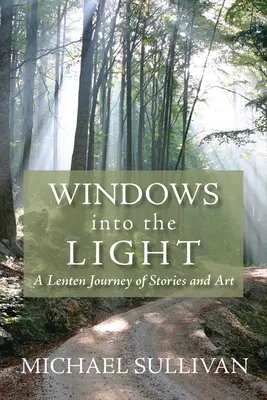 Ablakok a fénybe: A böjti utazás történetekkel és művészettel - Windows Into the Light: A Lenten Journey of Stories and Art