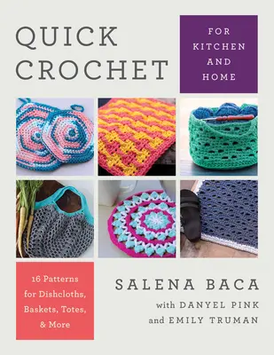 Gyors horgolás a konyhában és otthon: 14 mintát a mosogatórongyokhoz, kosarakhoz, táskákhoz és több máshoz. - Quick Crochet for Kitchen and Home: 14 Patterns for Dishcloths, Baskets, Totes, & More