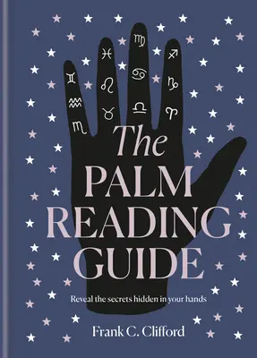 A tenyérjóslás útmutatója: A tenyérjósló kéz titkainak feltárása - The Palm Reading Guide: Reveal the Secrets of the Tell Tale Hand