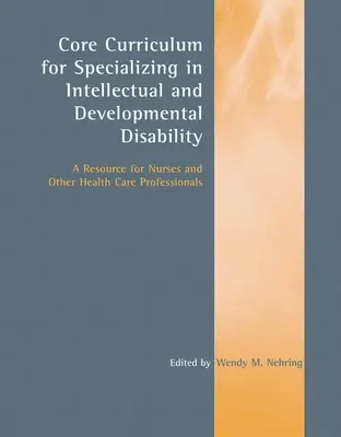 Az értelmi és fejlődési fogyatékosságra való szakosodás alaptanterve: A Resource for Nurses and Other Health Care Professionals: A Resource f - Core Curriculum for Specializing in Intellectual and Developmental Disability: A Resource for Nurses and Other Health Care Professionals: A Resource f