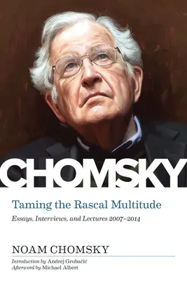 A gazember sokaság megszelídítése: Esszék, interjúk és előadások 1997-2014 - Taming the Rascal Multitude: Essays, Interviews, and Lectures 1997-2014