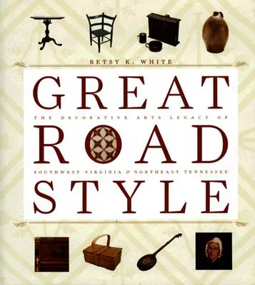 Nagyszerű úti stílus: Délnyugat-Virgina és Északkelet-Tennessee díszítőművészeti hagyatéka - Great Road Style: The Decorative Arts Legacy of Southwest Virginia and Northeast Tennessee