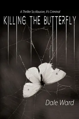 A pillangó megölése: A thriller So abusive So abusive, It's Criminal - Killing the Butterfly: A Thriller So Abusive, It's Criminal