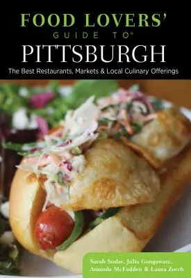 Pittsburgh-i ételek szerelmeseinek útmutatója: A legjobb éttermek, piacok és helyi kulináris kínálat - Food Lovers' Guide To(r) Pittsburgh: The Best Restaurants, Markets & Local Culinary Offerings