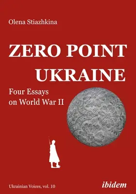 Zéró pont Ukrajna: Négy esszé a második világháborúról - Zero Point Ukraine: Four Essays on World War II