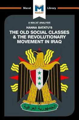 Hanna Batatu A régi társadalmi osztályok és az iraki forradalmi mozgalmak című művének elemzése - An Analysis of Hanna Batatu's the Old Social Classes and the Revolutionary Movements of Iraq