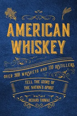 Amerikai whisky: Több mint 300 whisky és 30 lepárló mesél a nemzet szellemének történetéről - American Whiskey: Over 300 Whiskeys and 30 Distillers Tell the Story of the Nation's Spirit