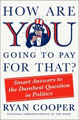 Hogyan fogod ezt kifizetni? Okos válaszok a politika legostobább kérdésére - How Are You Going to Pay for That?: Smart Answers to the Dumbest Question in Politics