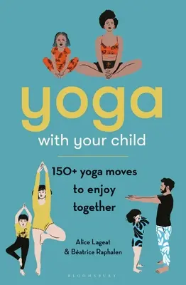 Jóga a gyerekkel: 150 jógamozdulat, amit együtt élvezhetünk - Yoga with Your Child: 150 Yoga Moves to Enjoy Together