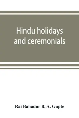 Hindu ünnepek és szertartások: értekezésekkel az eredetről, a folklórról és a szimbólumokról - Hindu holidays and ceremonials: with dissertations on origin, folklore and symbols