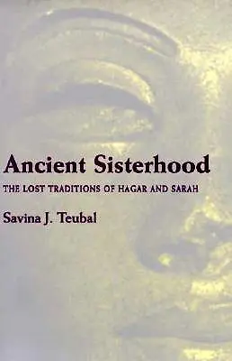 Ősi testvériség: The Lost Traditions of Hagar and Sarah - Ancient Sisterhood: The Lost Traditions of Hagar and Sarah