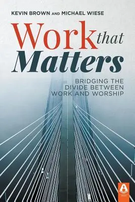 Munka, ami számít: A munka és az istentisztelet közötti szakadék áthidalása - Work That Matters: Bridging the Divide Between Work and Worship