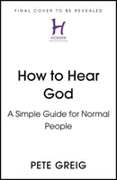 Hogyan halljuk meg Istent - Egyszerű útmutató normális emberek számára - How to Hear God - A Simple Guide for Normal People