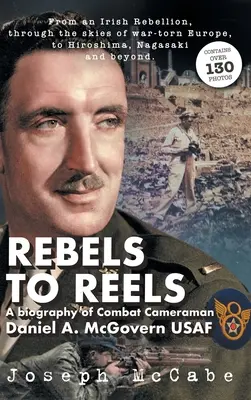 Lázadóktól a tekercsekig: McGovern USAF harci operatőr életrajza - Rebels to Reels: A biography of Combat Cameraman Daniel A. McGovern USAF