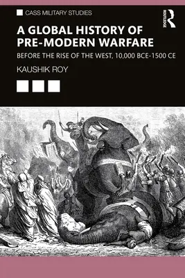 A premodern hadviselés globális története: A Nyugat felemelkedése előtt, Kr. e. 10 000 - Kr. u. 1500 között - A Global History of Pre-Modern Warfare: Before the Rise of the West, 10,000 BCE-1500 CE