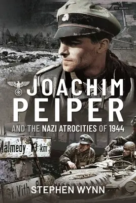 Joachim Peiper és az 1944-es náci kegyetlenkedések - Joachim Peiper and the Nazi Atrocities of 1944