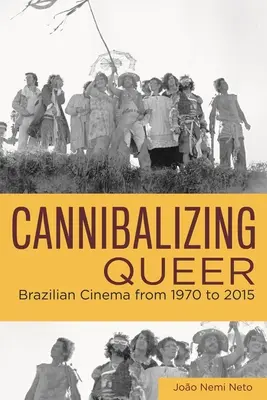 A queer kannibalizálása: Brazil film 1970-től 2015-ig - Cannibalizing Queer: Brazilian Cinema from 1970 to 2015