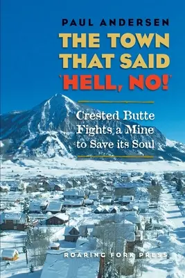 A város, amely azt mondta: „A pokolba is, nem!”: Crested Butte harcol a bányáért, hogy megmentse a lelkét - The Town that Said 'Hell, No!': Crested Butte Fights a Mine to Save its Soul