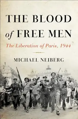 A szabad emberek vére: Párizs felszabadítása, 1944 - The Blood of Free Men: The Liberation of Paris, 1944