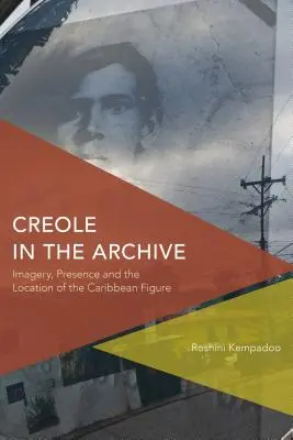 Kreol az archívumban: Képek, jelenlét és a karibi figura helyzete - Creole in the Archive: Imagery, Presence and the Location of the Caribbean Figure