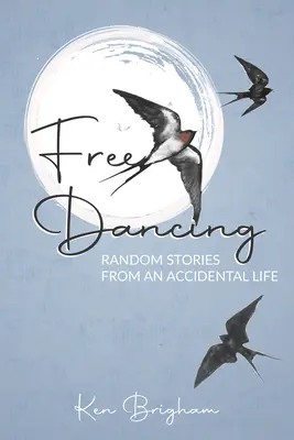 Szabad tánc: Véletlen történetek egy véletlen életből - Free Dancing: Random Stories from an Accidental Life