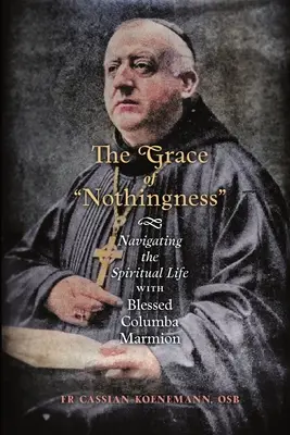 A semmi kegyelme: Navigálás a lelki életben Boldog Columba Marmionnal - The Grace of Nothingness: Navigating the Spiritual Life with Blessed Columba Marmion