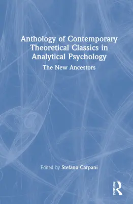 Az analitikus pszichológia kortárs elméleti klasszikusainak antológiája: Az új ősök - Anthology of Contemporary Theoretical Classics in Analytical Psychology: The New Ancestors