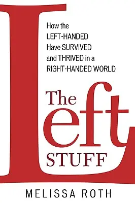 A baloldali cucc: Hogyan élnek és gyarapodnak a balkezesek a jobbkezes világban - The Left Stuff: How the Left-Handed Have Survived and Thrived in a Right-Handed World